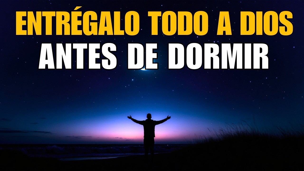 Entrega Todas Tus Preocupaciones a Dios Antes de Dormir  Oración de la Noche