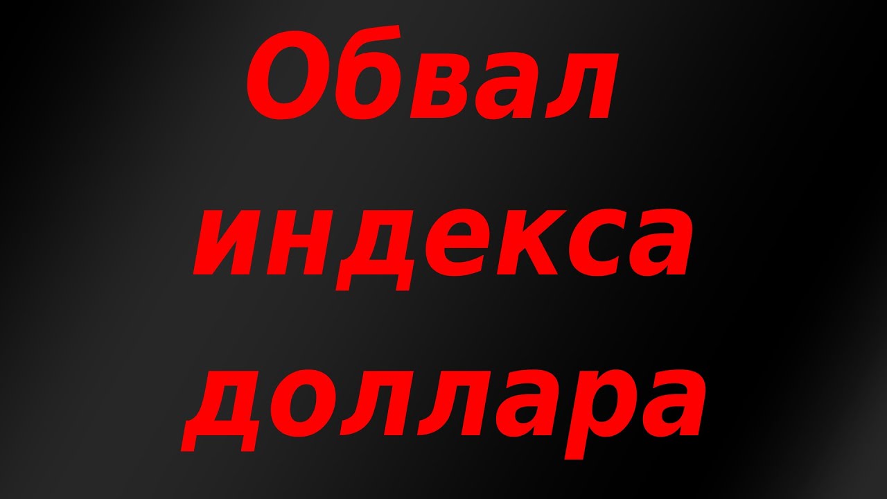 Обвал индекса доллара. Курс доллара. Обзор рынка.