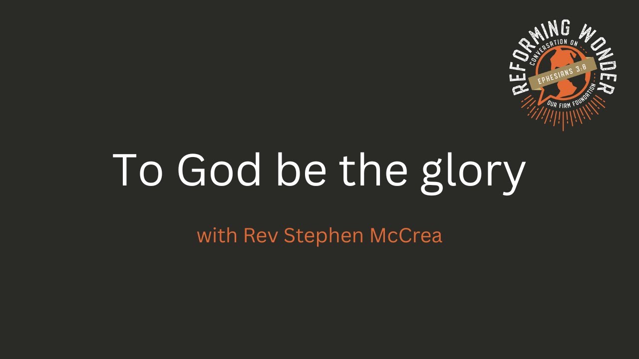To God be the Glory - Rev Stephen McCrea