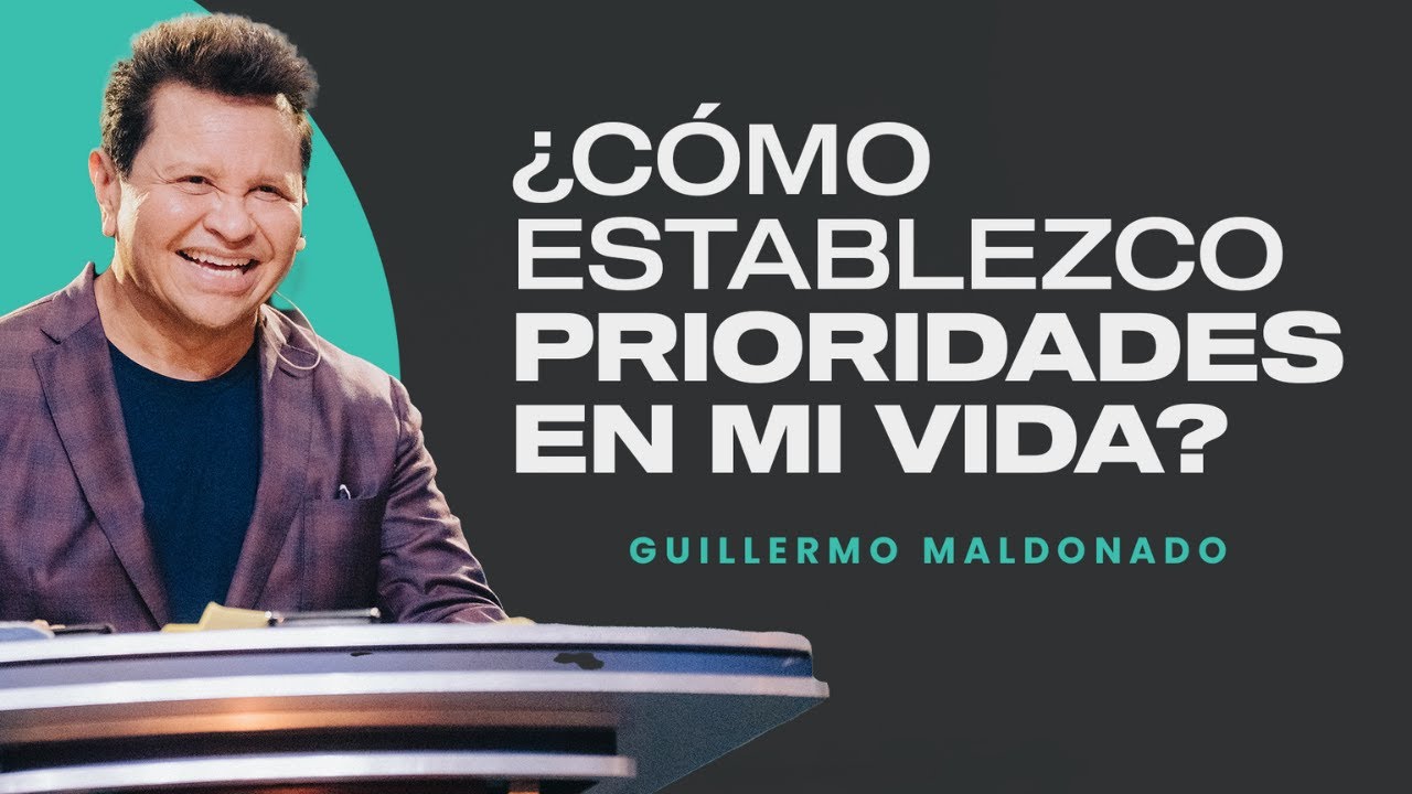 ¿Cómo establezco prioridades en mi vida? (Las prioridades de Dios vs. las mías) Guillermo Maldonado