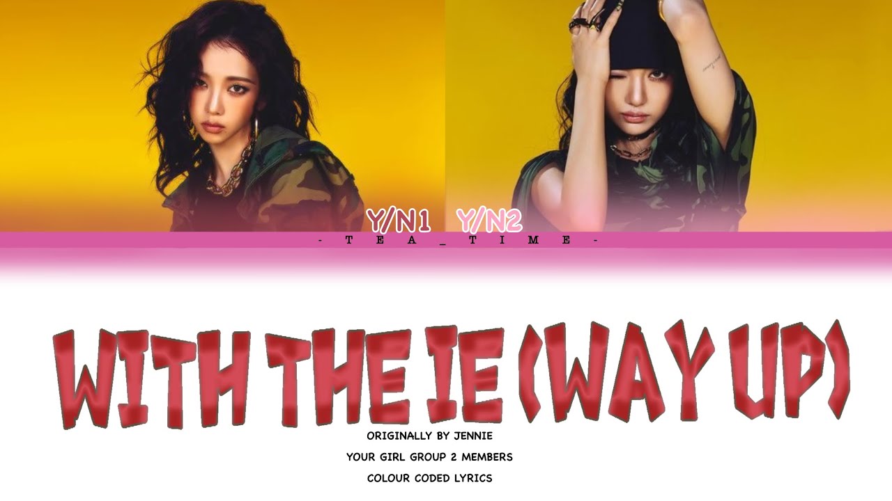 Your Girl Group (2 Member) | with the IE (way up) Originally By JENNIE | Colour Coded Lyrics