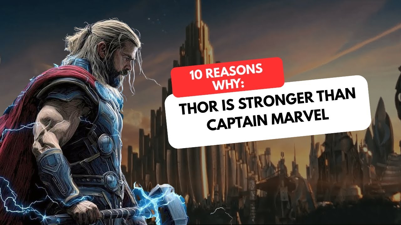 10 Reasons Why Thor Is Stronger Than Captain Marvel