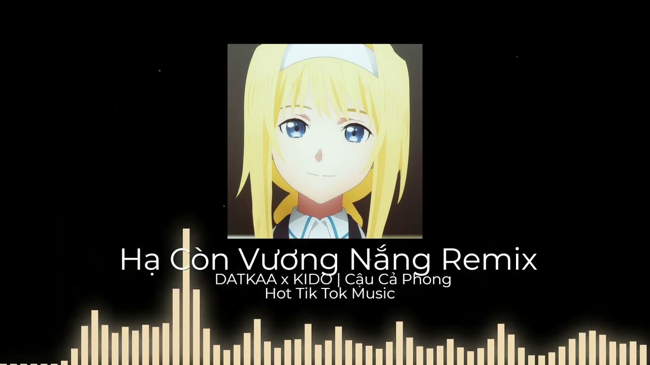 Hạ C&ograve;n Vương Nắng Remix | DATKAA x KIDO | Hot Tik Tok Remix