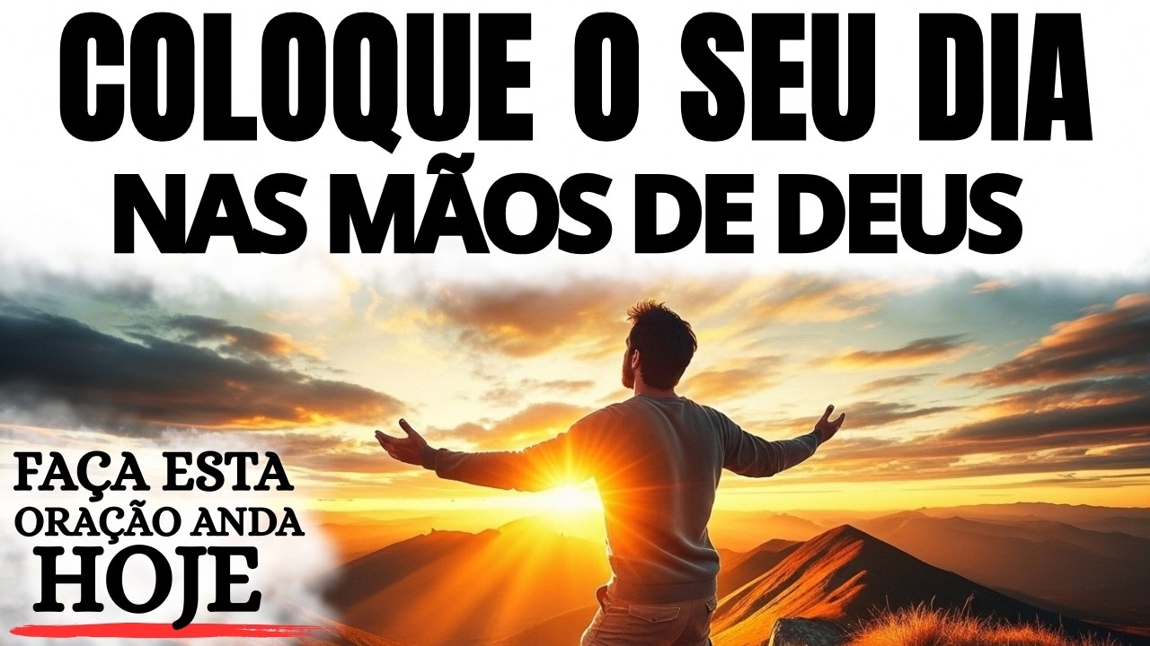 ORAÇÃO DA MANHÃ | COLOQUE O SEU DIA NAS MÃOS DE DEUS E DESCANSE O CORAÇÃO
