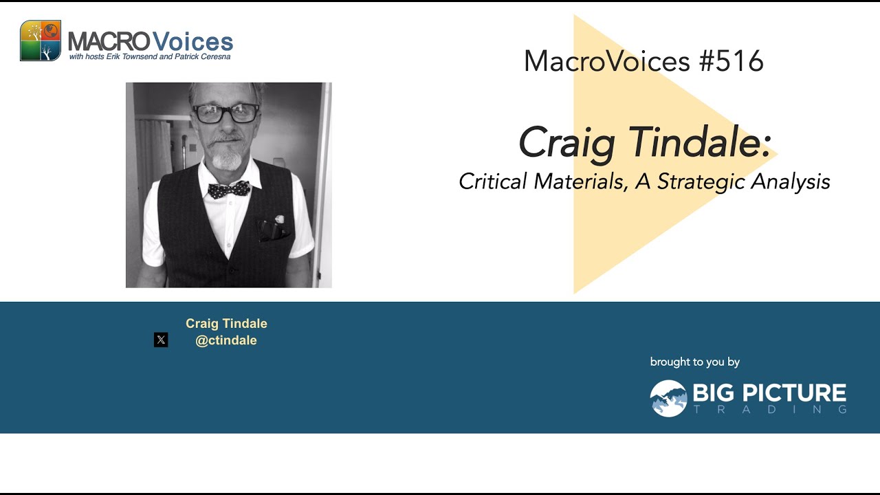 MacroVoices #516 Craig Tindale: Critical Materials, A Strategic Analysis