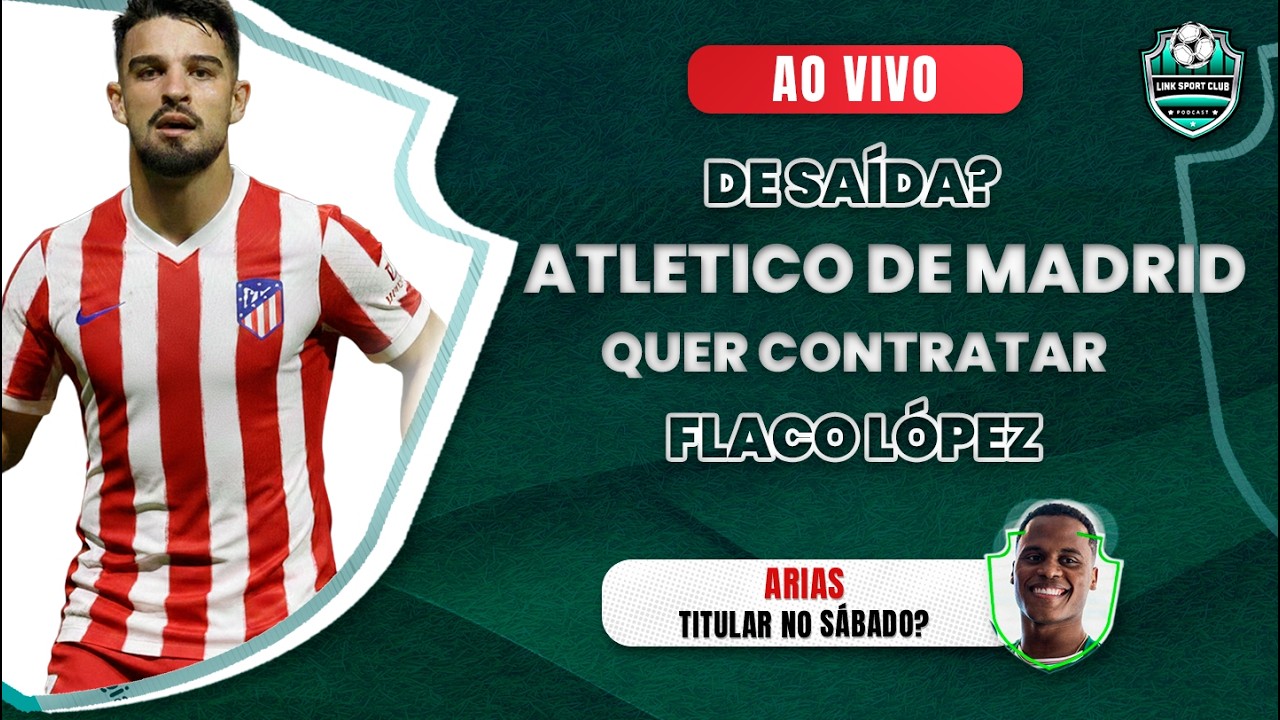 ATLETICO DE MADRID AVALIA CONTRATAÇÃO DE FLACO LÓPEZ, ARIAS VAI SER TITULAR NO SÁBADO? E MAIS