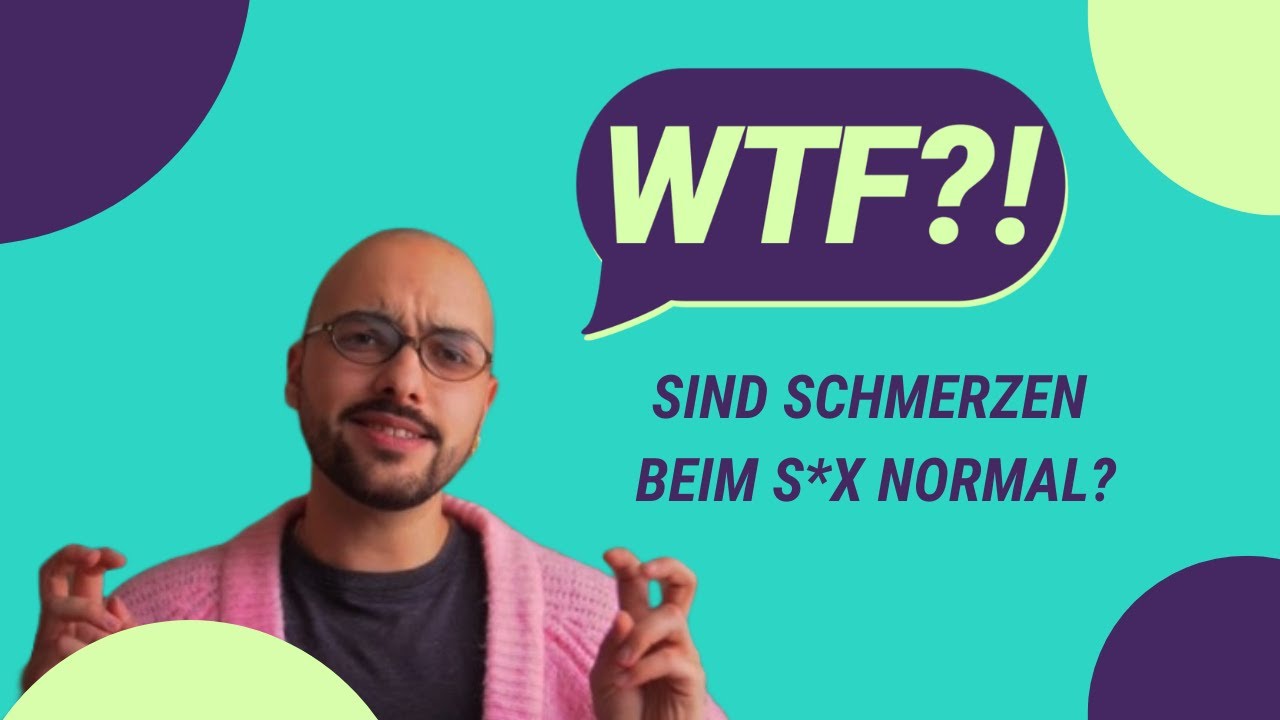 WTF?! Sind Schmerzen beim Sex normal?