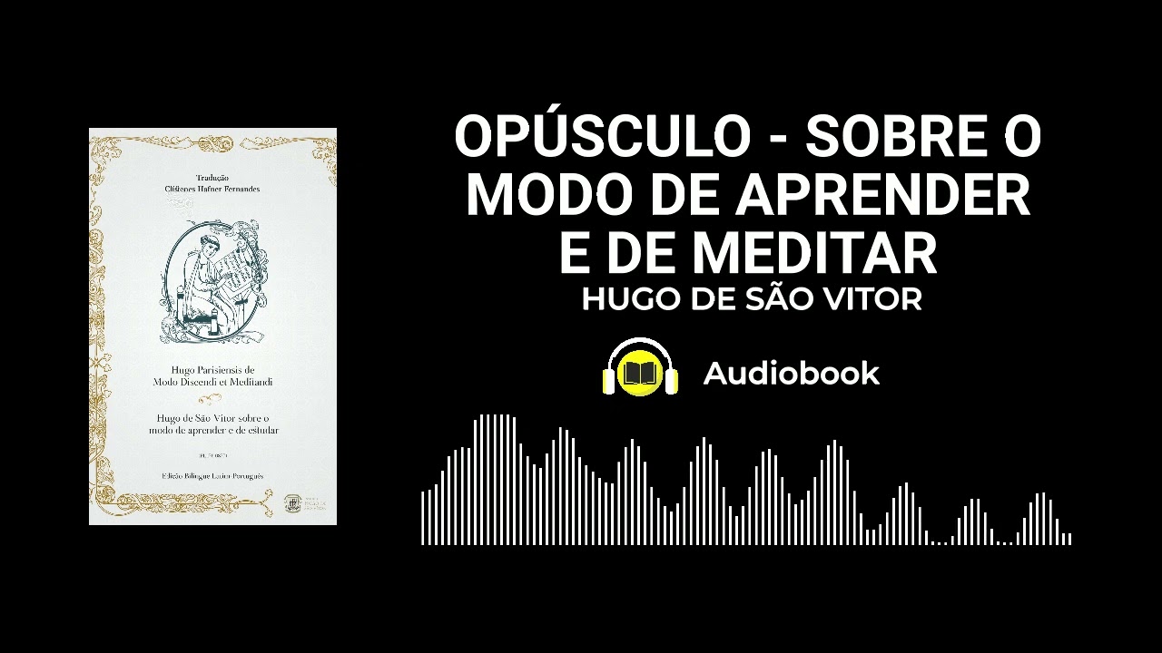 OPÚSCULO SOBRE O MODO DE APRENDER E DE MEDITAR - Hugo de São Vitor  (Audiobook)