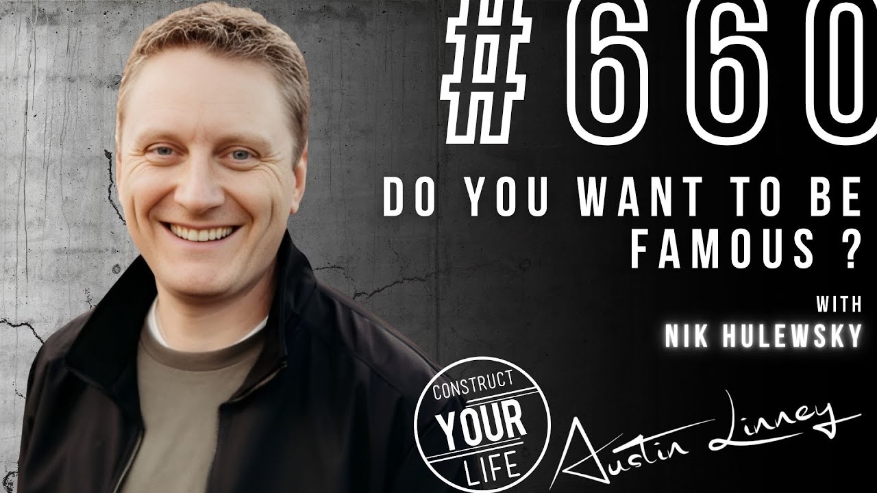Do you want to be Famous? with Nik Hulewsky | Construct your life #660