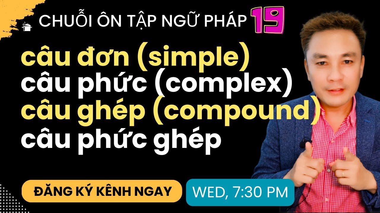 ÔN TẬP NGỮ PHÁP 19: Câu đơn, câu phức, câu ghép, câu phức ghép, câu phức ghép - Thắng Phạm