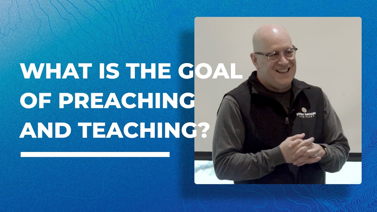 What Is the Goal of Preaching and Teaching?