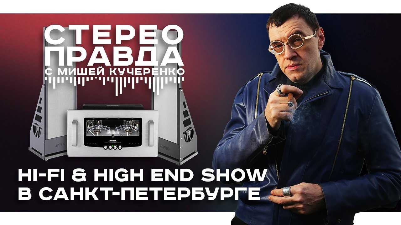 СтереоПравда с Мишей Кучеренко. Репортаж с Hi-Fi & High End Show 2026 в Санкт-Петербурге