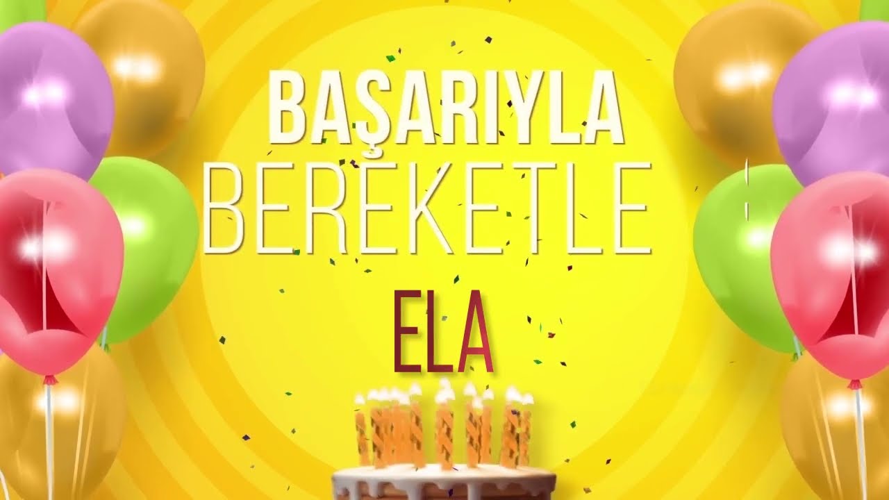 ELA - İyi ki Varsın İyi ki Doğdun Ela #Ela