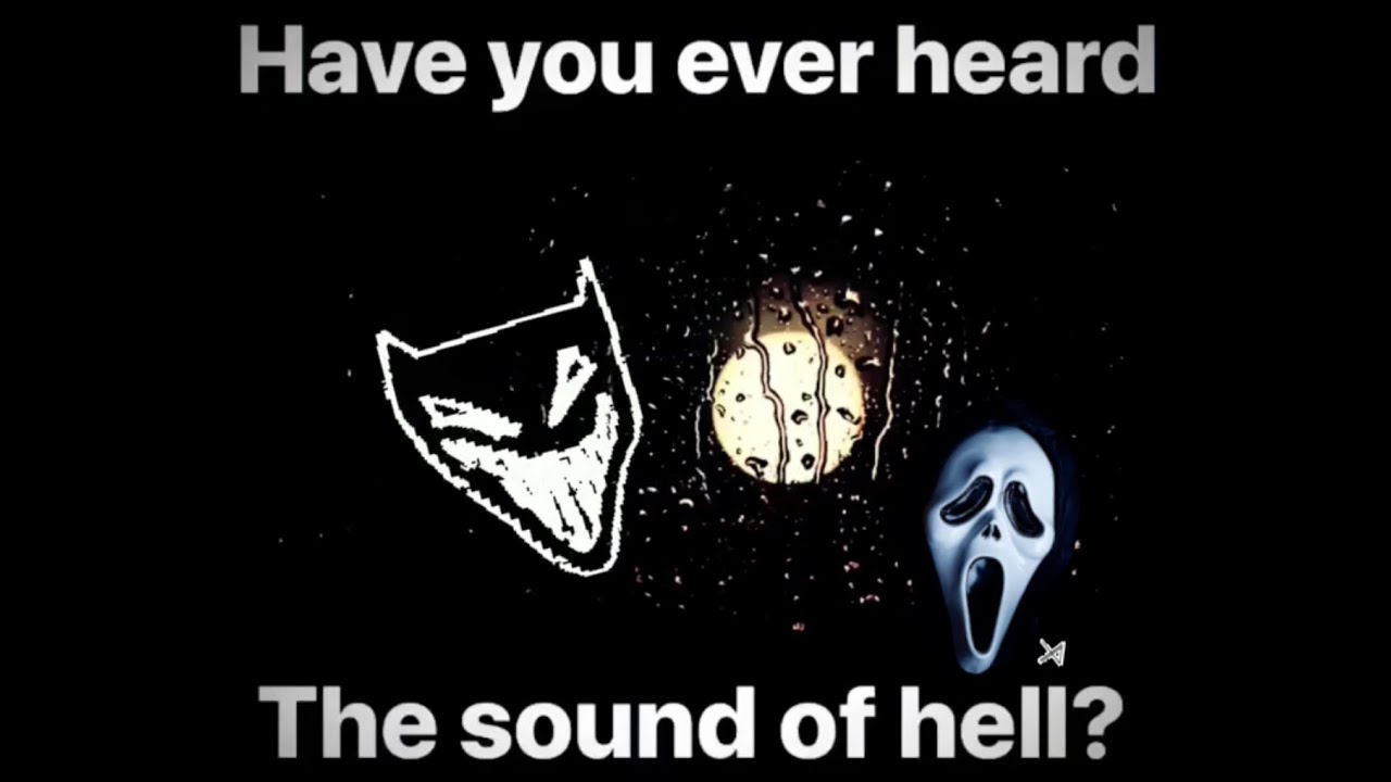 Have you ever heard the sound of hell?