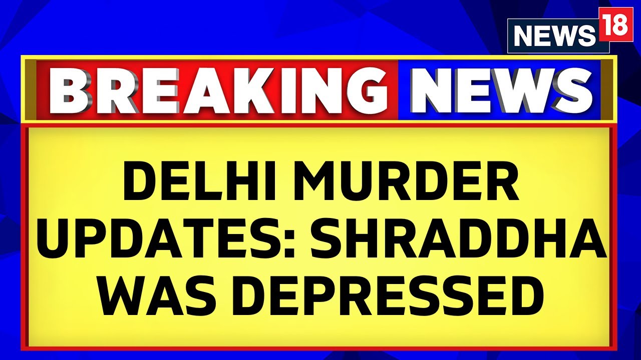 Shraddha Walkar Was Depressed, Consulted Doctor Over It | Delhi Murder Case Updates | News18