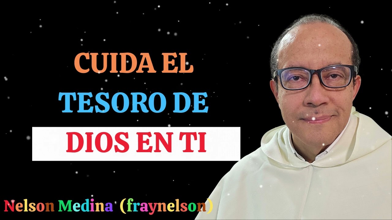 Cuida el tesoro de Dios en ti - Fray Nelson Medina