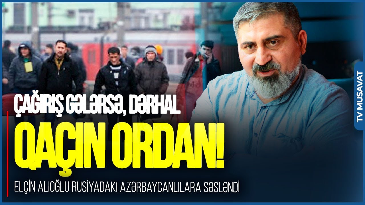 Elçin Alıoğlu Rusiyadakı azərbaycanlılara SƏSLƏNDİ: Çağırış gələrsə, dərhal QAÇIN ORDAN!