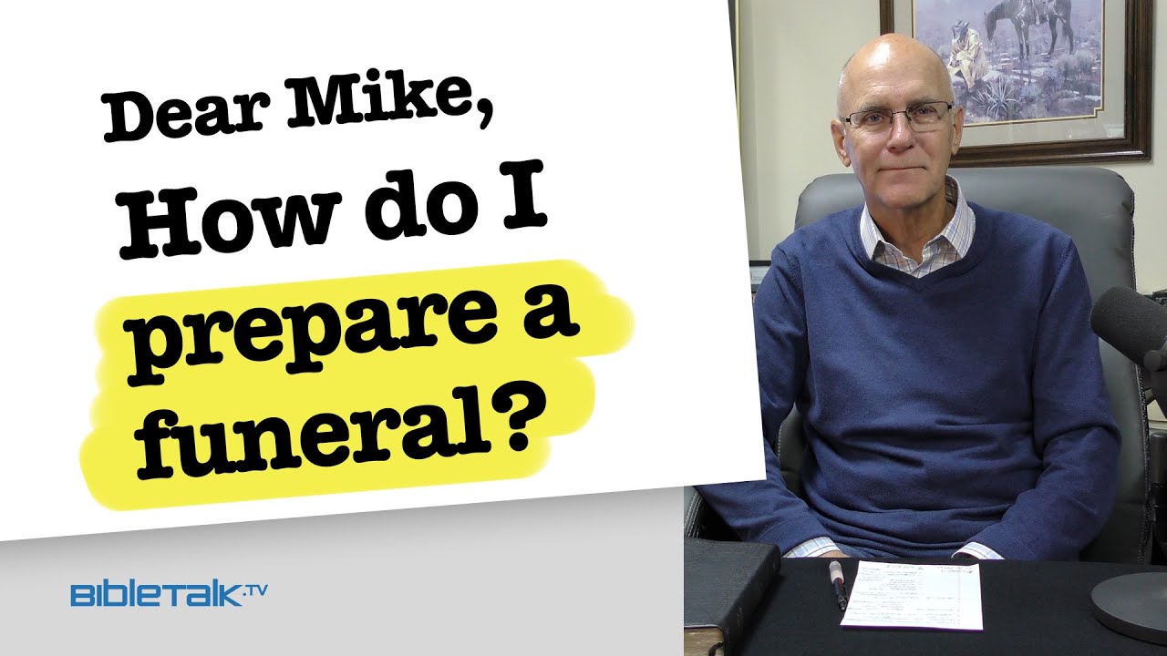 How do I Prepare a Funeral? | Dear Mike, | BibleTalk.tv