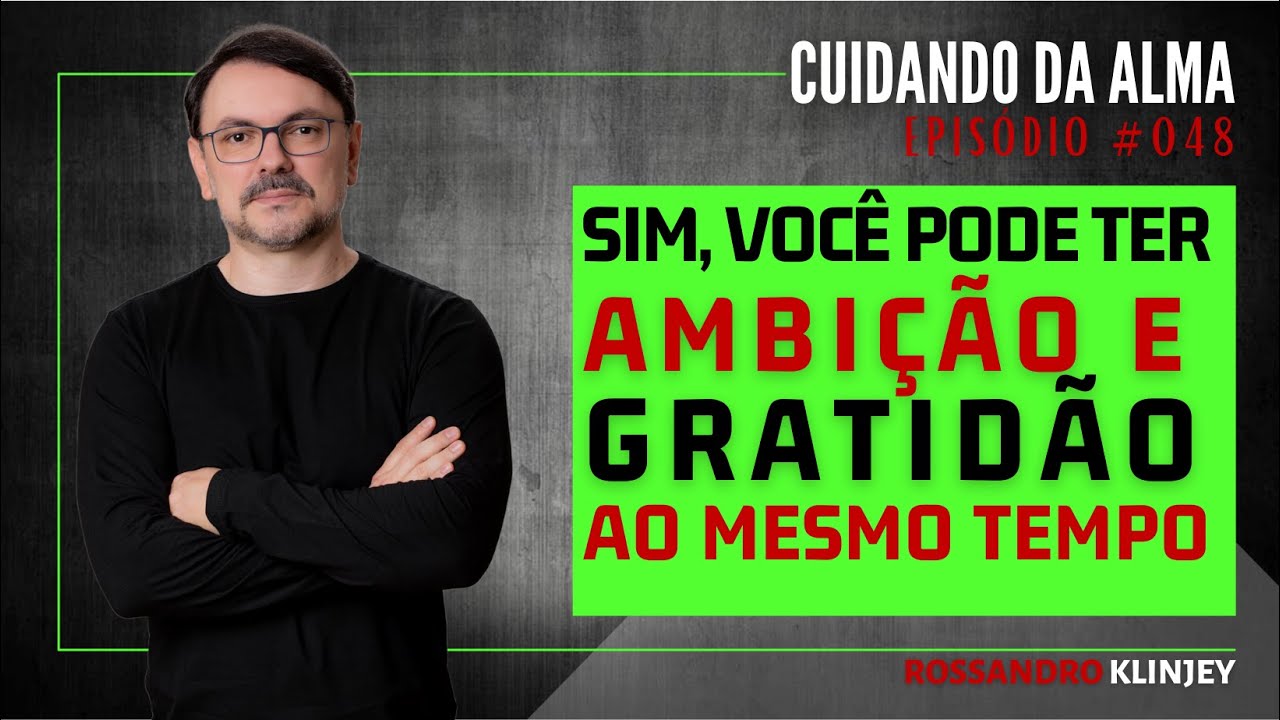 Rossandro Klinjey - Sim, você pode ter AMBIÇÃO e GRATIDÃO ao mesmo tempo