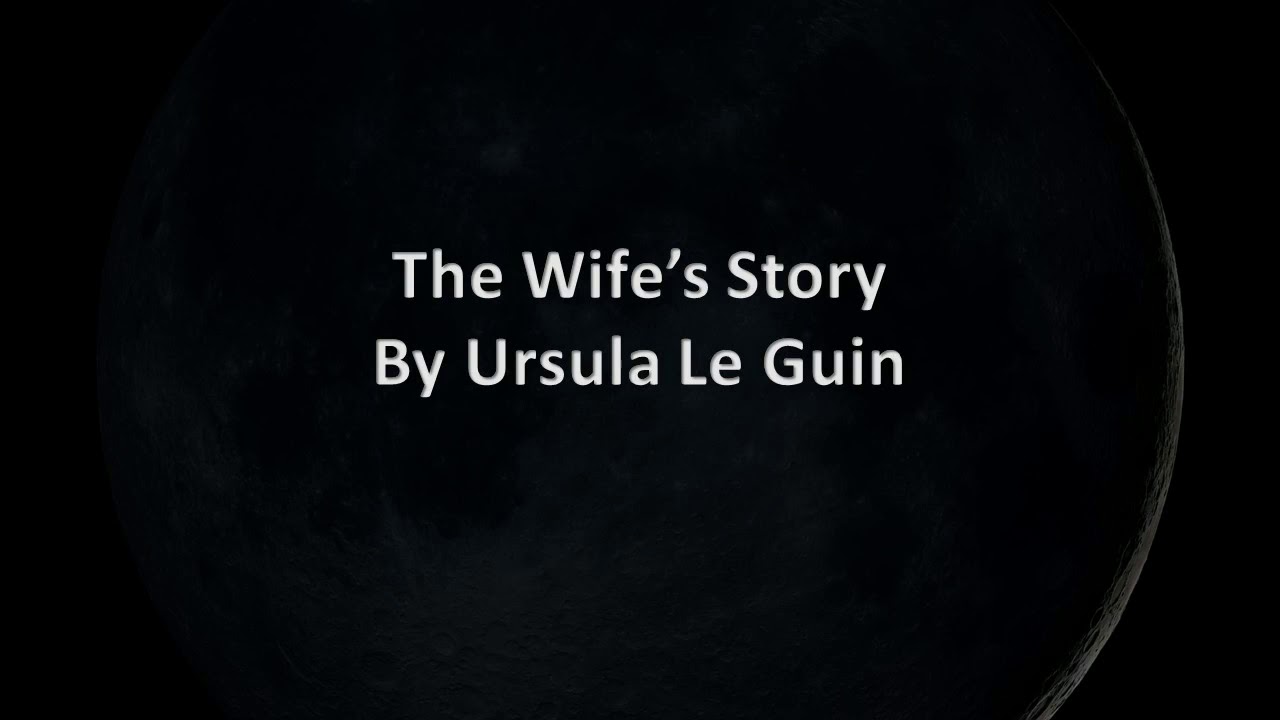 The Wife's Story- Ursula Le Guin Read Aloud
