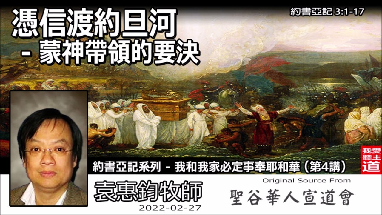 憑信渡約旦河 - 蒙神帶領的要決 (約書亞記3:1-17) - 袁惠鈞牧師 [約書亞記系列 :  我和我家必定事奉耶和華 - 第4講]
