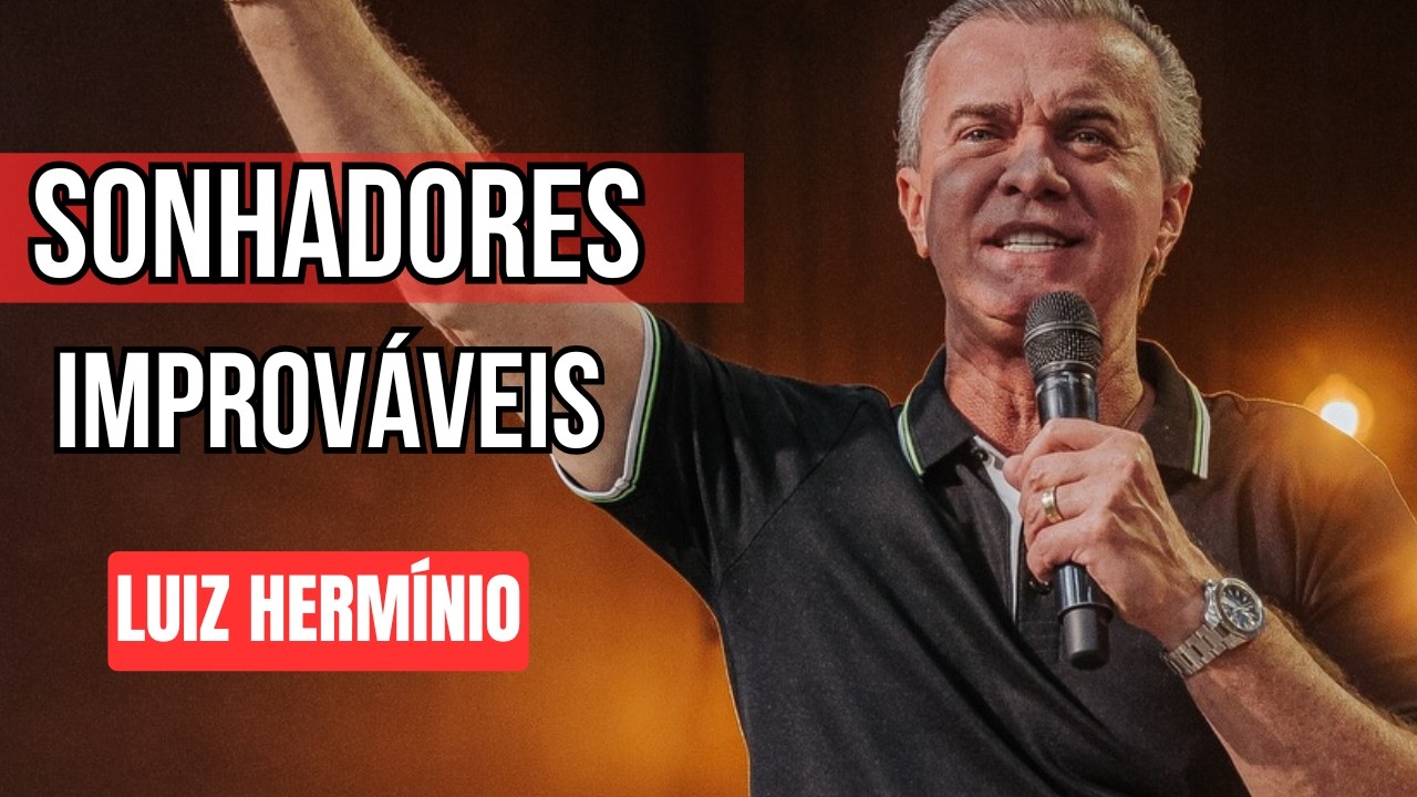 SONHADORES IMPROVÁVEIS || PREGAÇÃO IMPACTANTE LUIZ HERMINIO