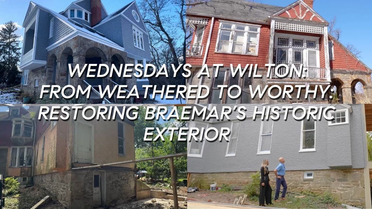 From Weathered to Worthy: Restoring Braemar’s Historic Exterior - Wednesdays at Wilton