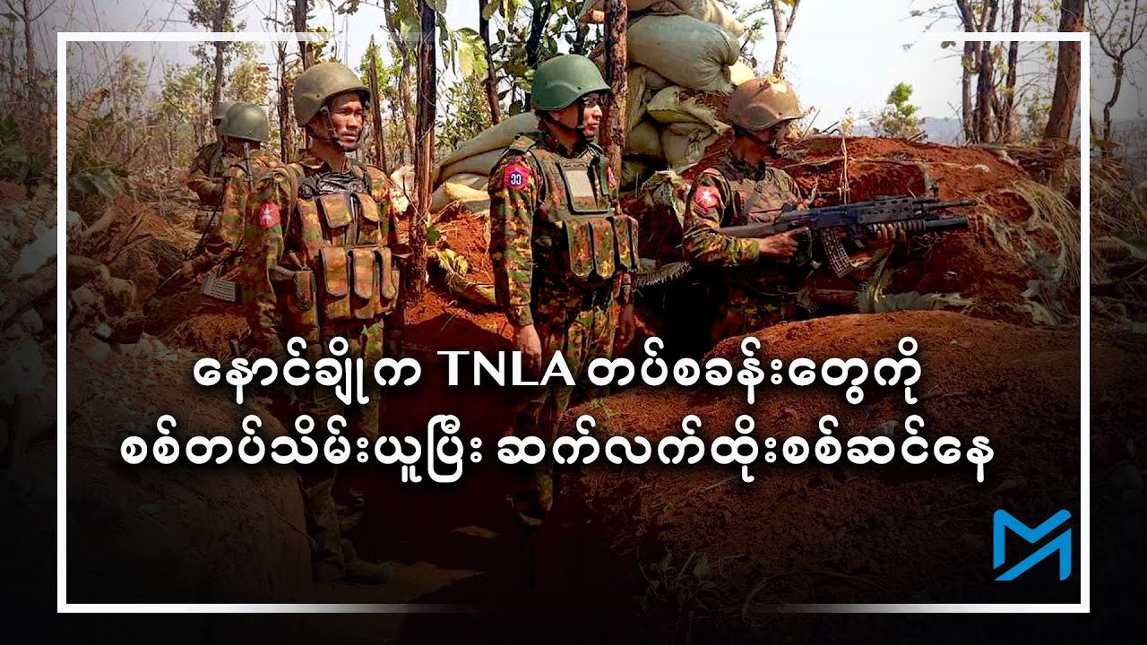 နောင်ချိုရှိ  TNLA တပ်စခန်းများကို စစ်တပ်သိမ်းယူပြီး ဆက်လက်ထိုးစစ်ဆင်နေ