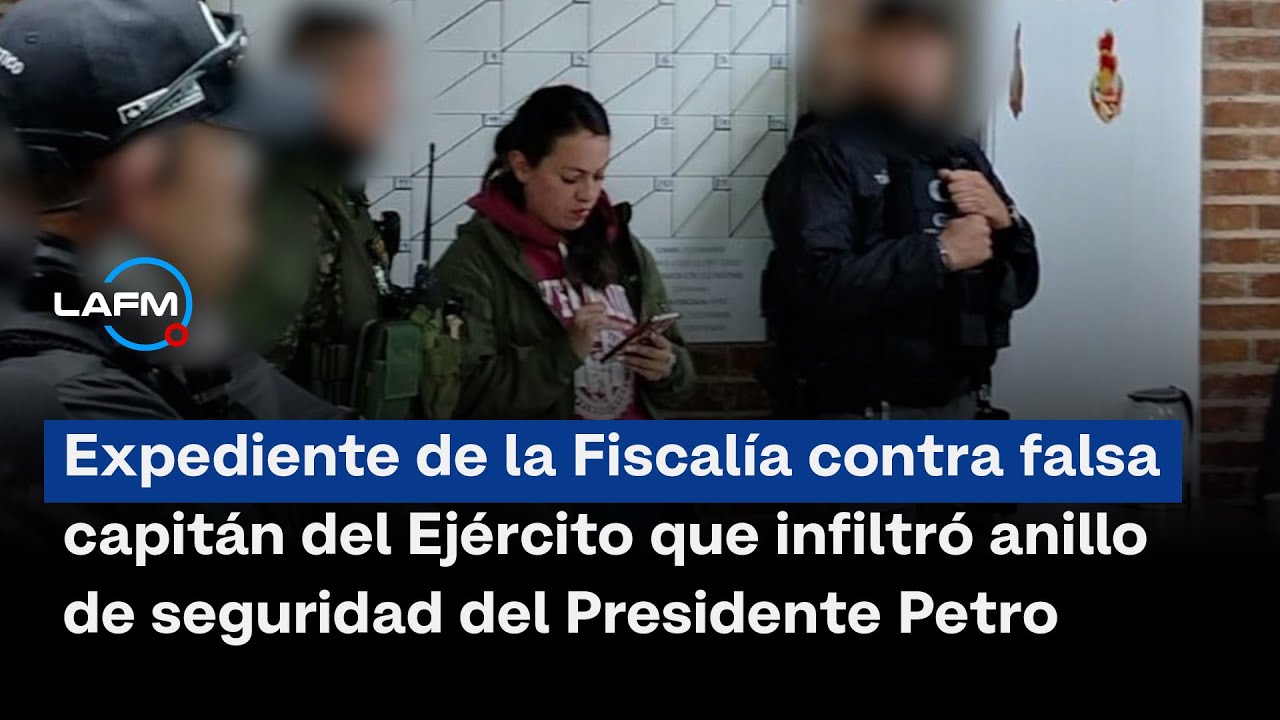 Expediente de Fiscalía contra falsa capitán del Ejército que infiltró anillo de seguridad de Petro