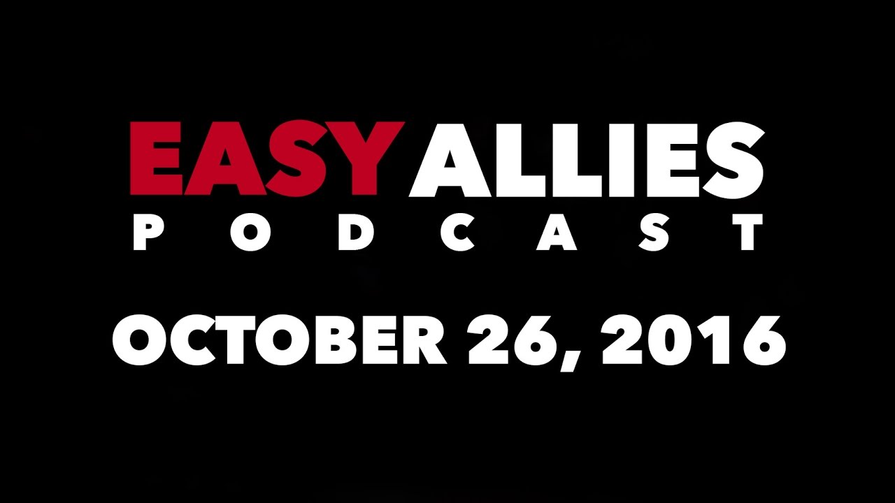 The Easy Allies Podcast #32 - October 26th 2016