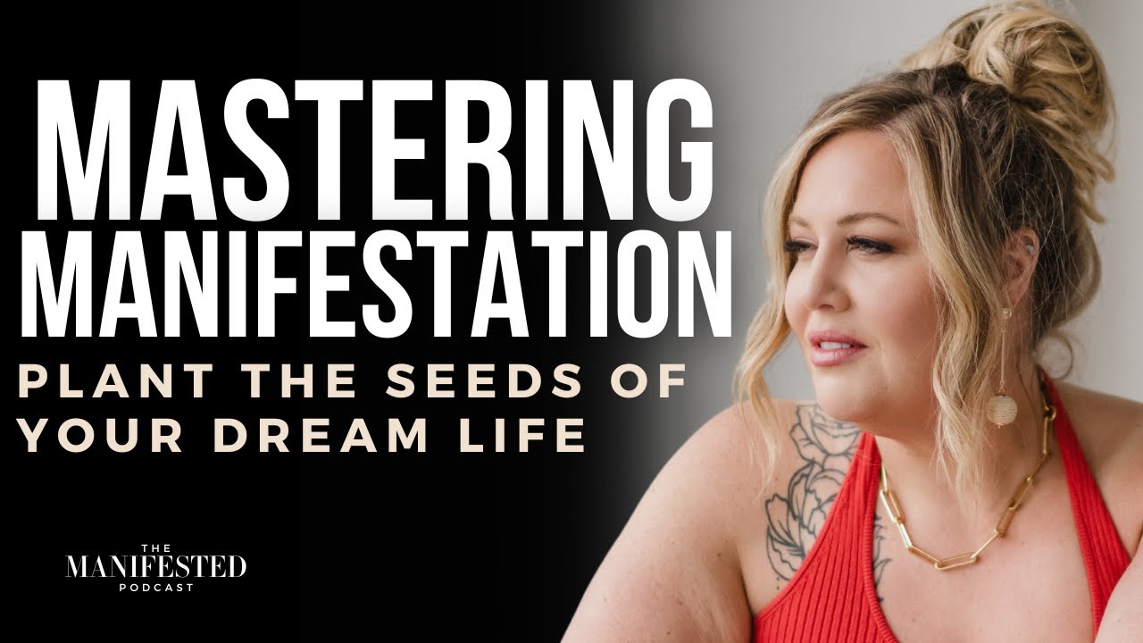 Mastering Manifestation: Plant the Seeds of Your Dream Life