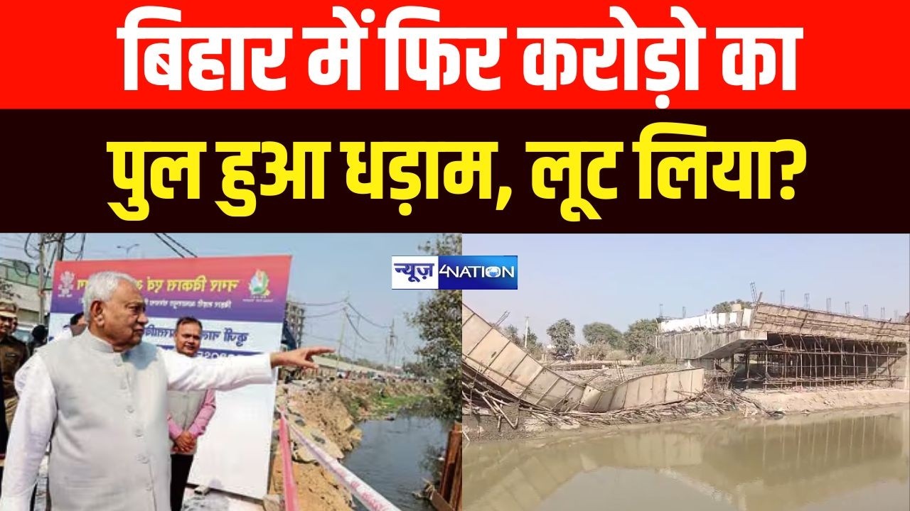 Bihar में  फिर करोड़ो का पुल हुआ धड़ाम, लूट लिया? Bihar News | News4Nation