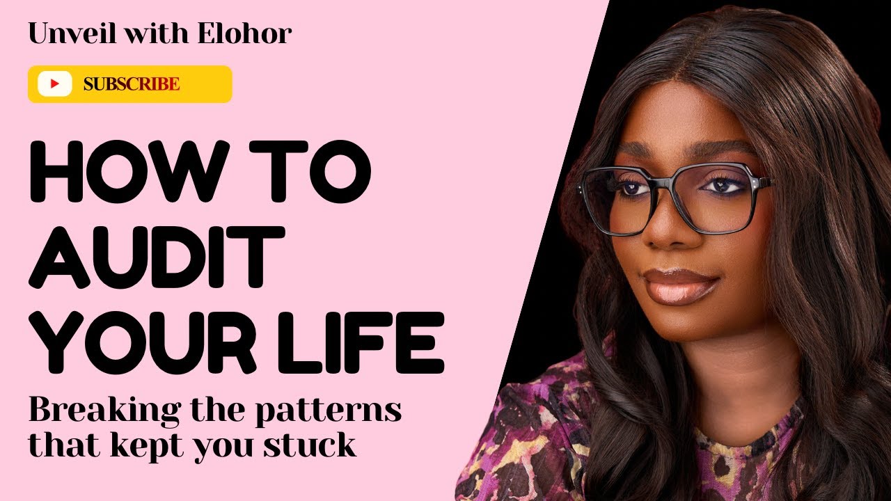 HOW TO AUDIT YOUR LIFE | Unveil With Elohor