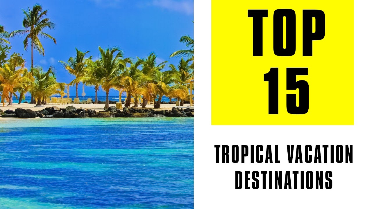15 Best Tropical Vacation Destinations