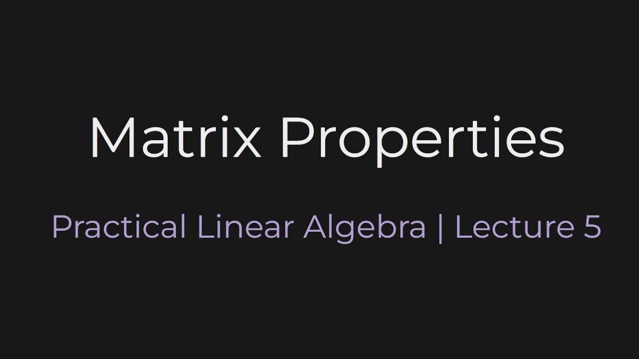 Matrix Properties | Practical Linear Algebra (Lecture 5)