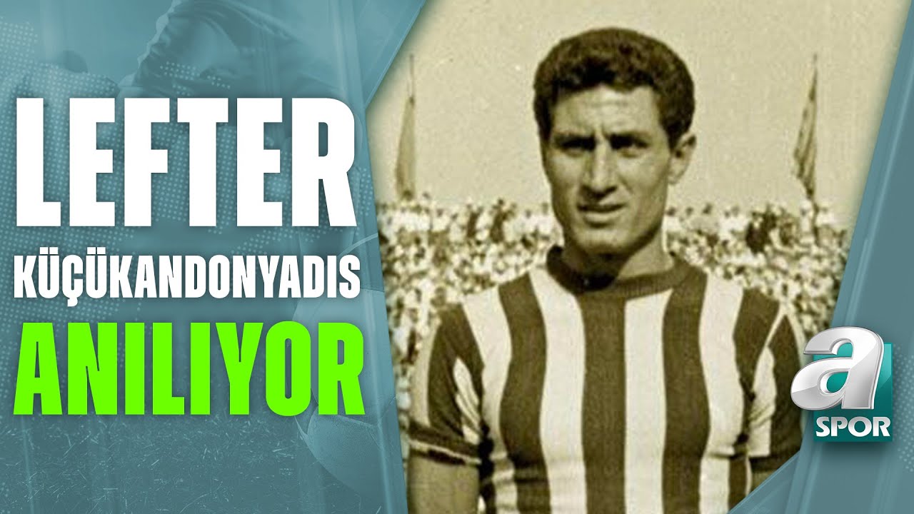 Lefter Küçükandonyadis Aramızdan Ayrılalı 10 Yıl Oldu / A Spor