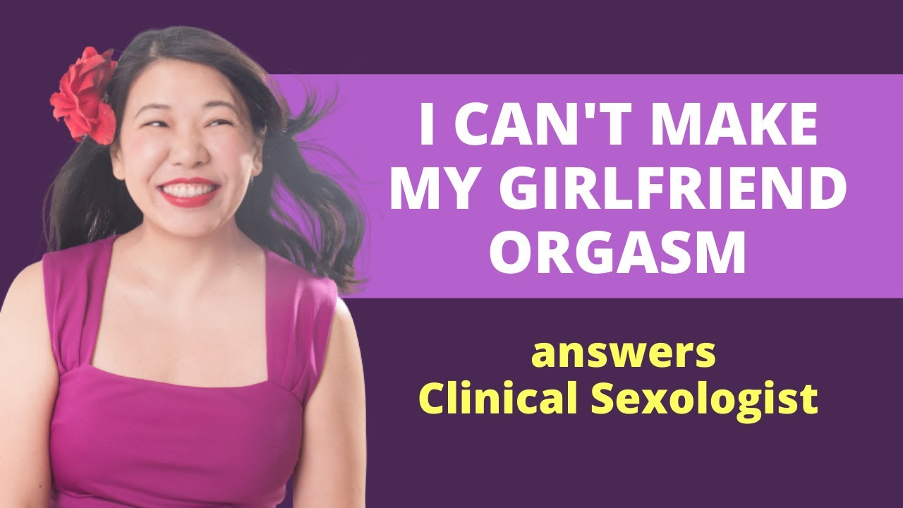 I can't make my girlfriend orgasm- What should I do? | Answers Dr. Martha Lee, Clinical Sexologist