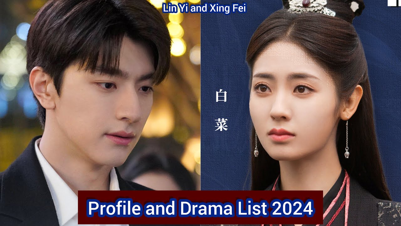 Lin Yi and Xing Fei | Profile and Drama List 2024 |
