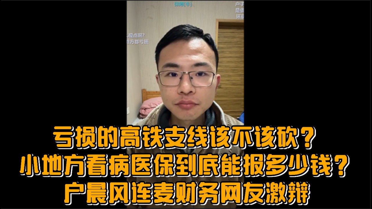 户晨风连麦财务网友交锋：亏损的高铁支线该不该砍？小地方看病医保到底能报多少钱？