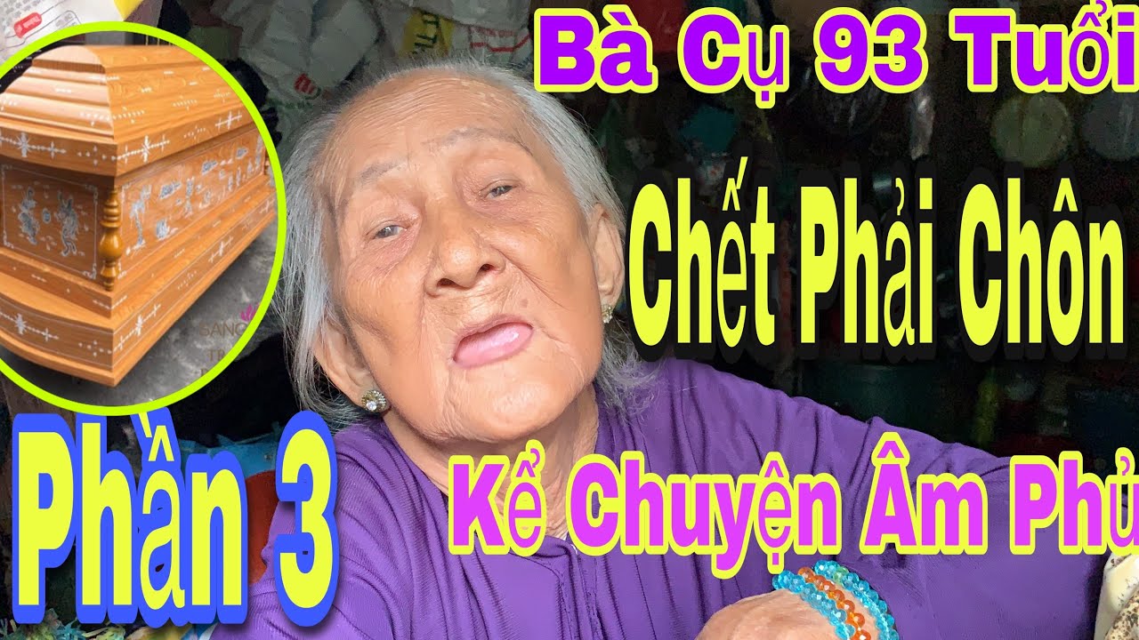 PHẦN 3: BÀ CỤ 93 TUỔI KỂ CHUYỆN ÂM PHỦ NÓI VỀ PHONG TỤC CH.ẾT PHẢI CHÔN THÀNH QUỶ | Chương Đồng Tháp