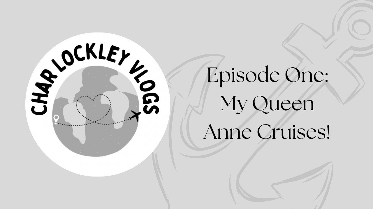 CharLockleyVlogs Podcast | Episode One: My Queen Anne Cruises