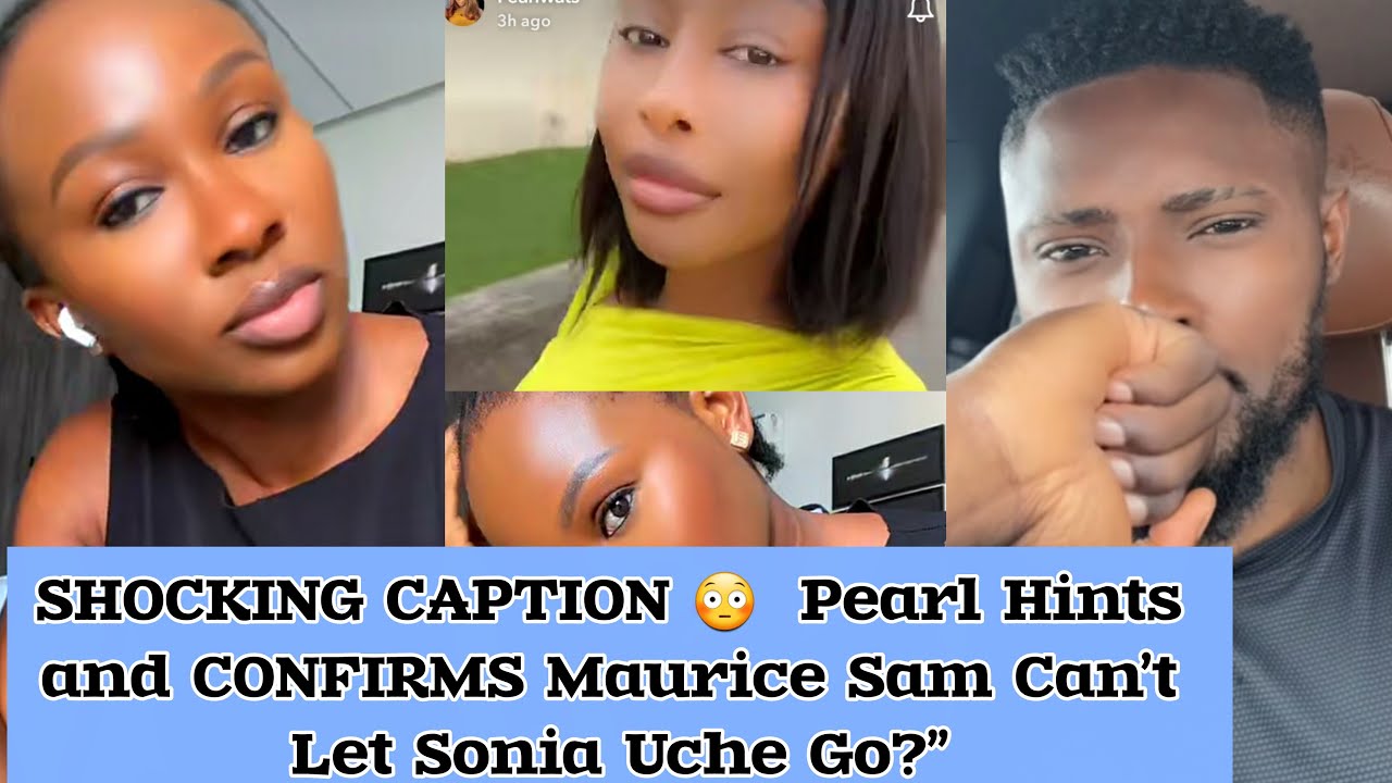 SH0CKING CAPTION 😳  Pearl Hints and CONFIRMS Maurice Sam Can’t Let Sonia Uche Go?