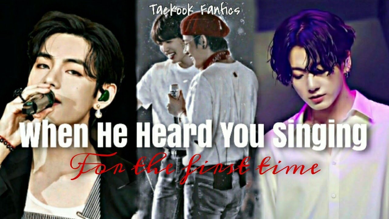 Taekook FF || When He Heard You Singing For The First Time || ONESHOT