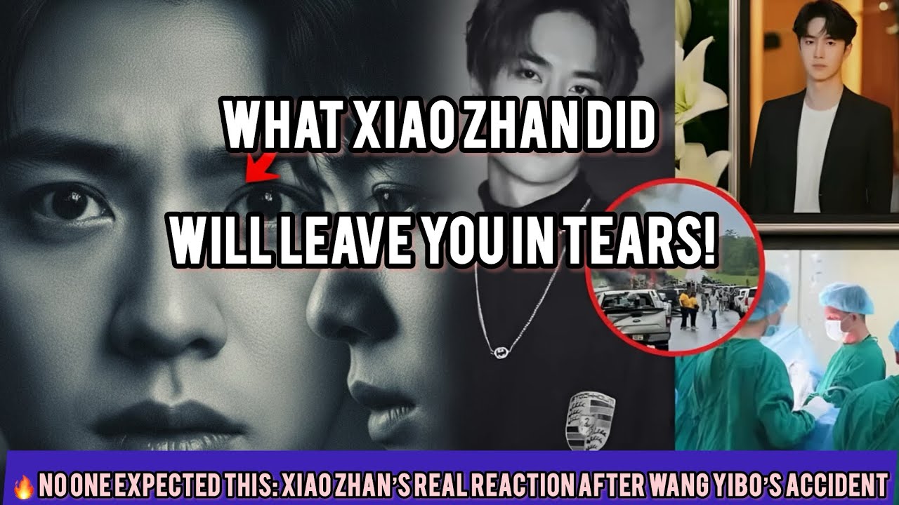 Tears, Pain, and Love: What Xiao Zhan Did After Wang Yibo’s Accident