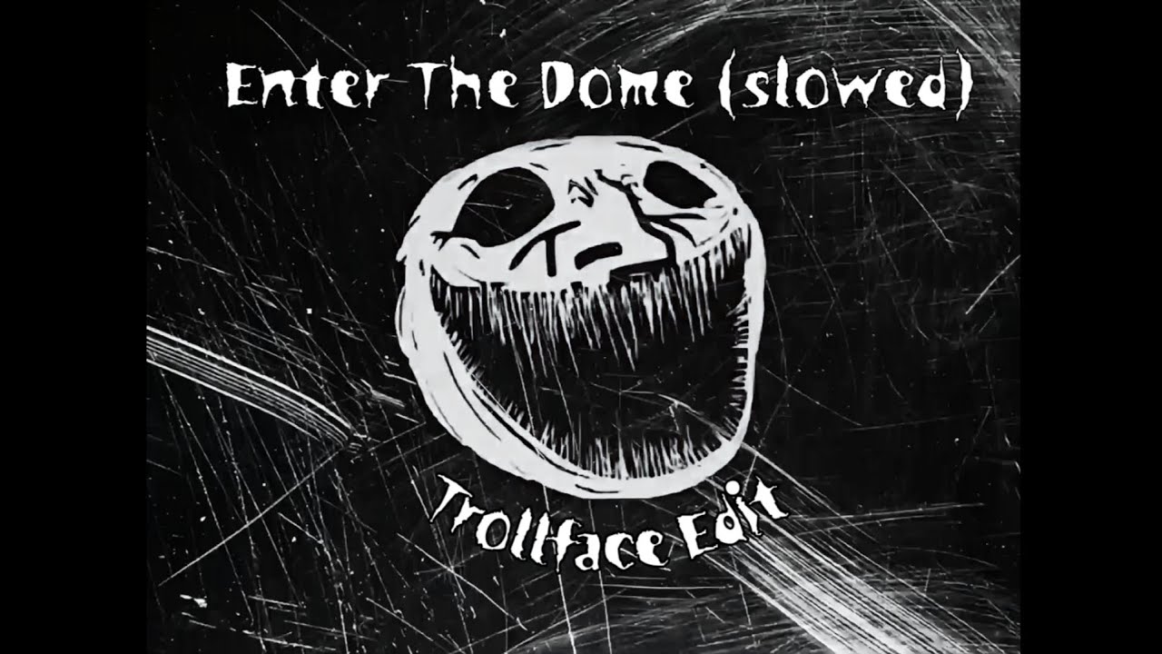 Enter The Dome - N-Vitral (slowed) (Official Trollface Edit)