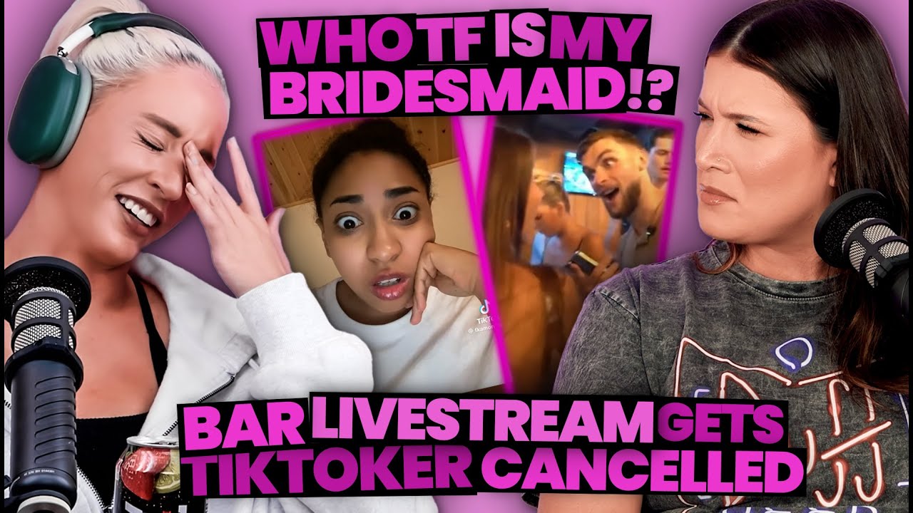 Who TF Is My Bridesmaid?! + Bar Interaction on Livestream Gets TikToker CANCELLED (275)