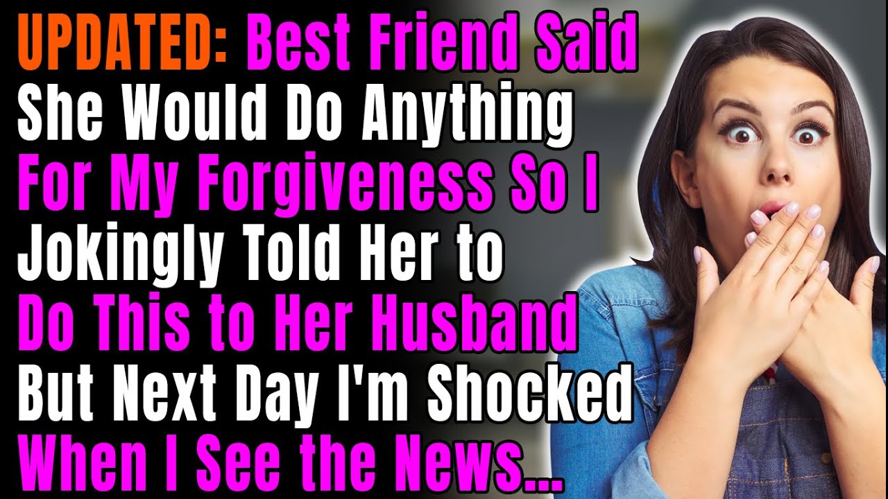 2 UPDATES: Best Friend Said She Would do Anything For my Forgiveness so I Jokingly Told Her to...
