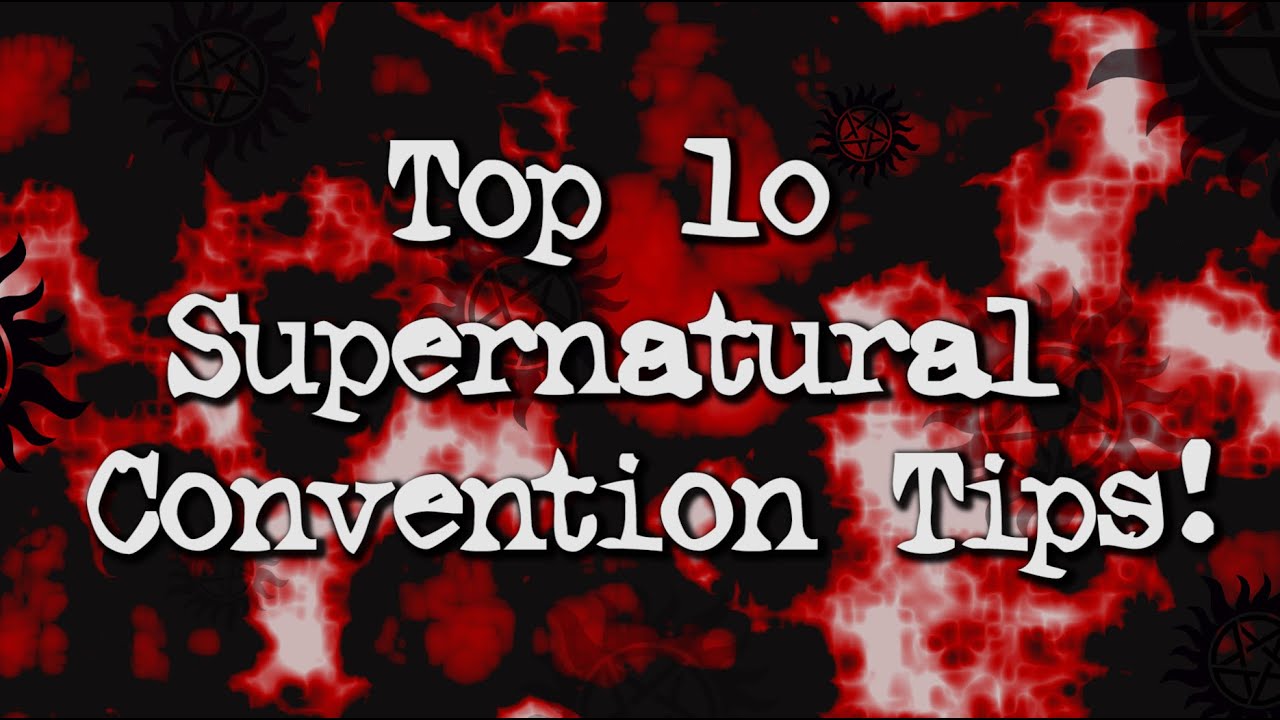 Top 10 Supernatural Convention Tips