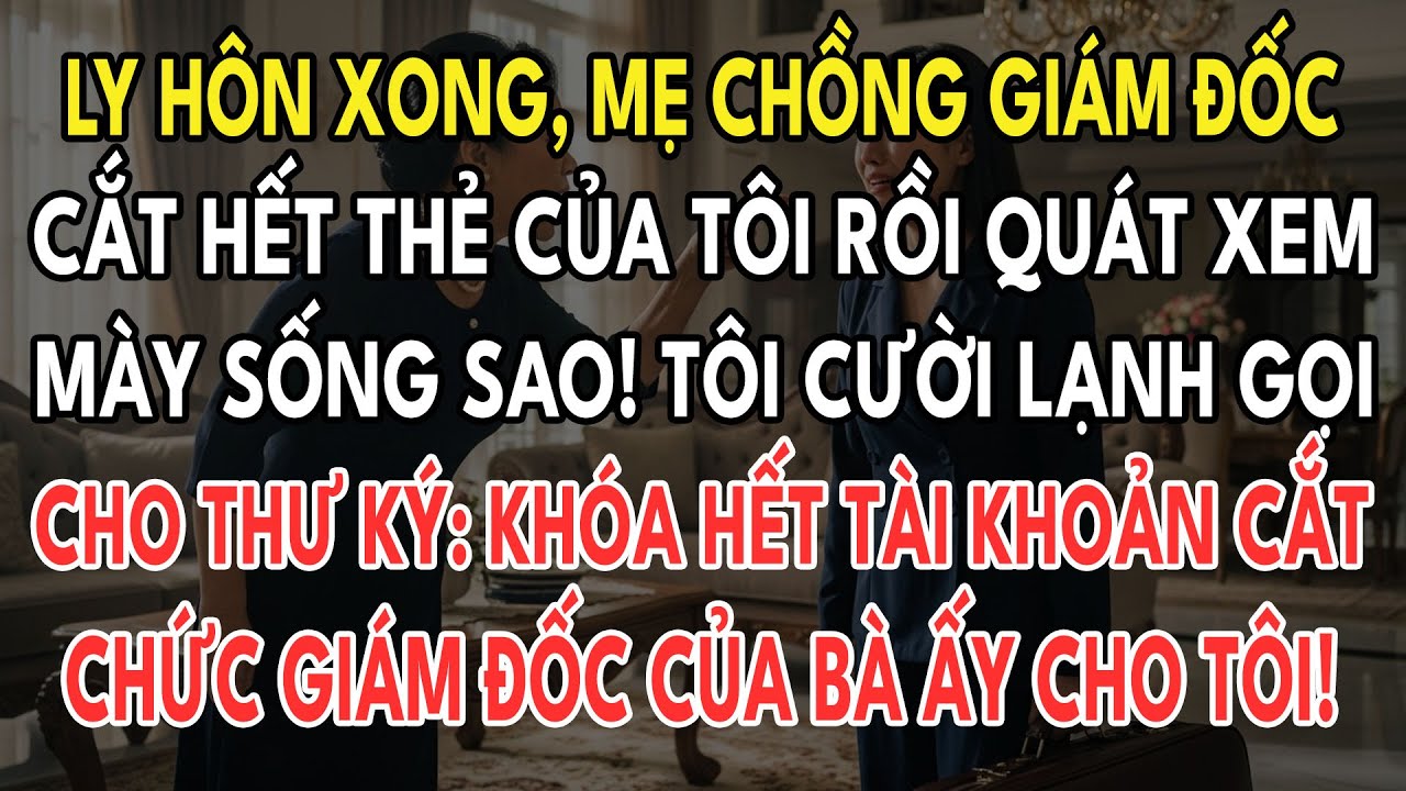 Mẹ Chồng Giám Đốc Cắt Hết Thẻ Của Tôi Rồi Quát Xem Mày Sống Sao! Tôi Cười Lạnh Gọi Cho Thư Kí....