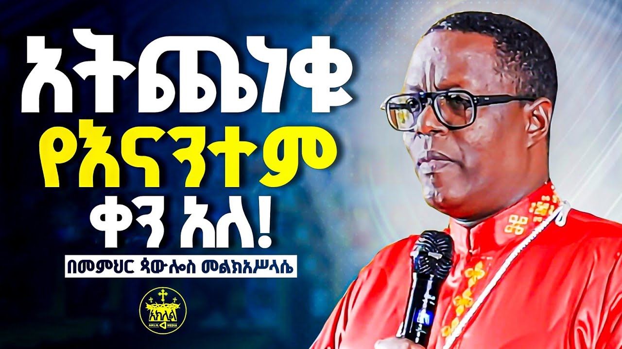 🛑በፍጹም አትጨነቁ እግዚአብሔር ላያስችል አይሰጥም//ራሳችንን የምንለውጥበት የሚያጽናና የሕይወት ትምህርት //ልሳነክርስቶስ ጻውሎስ መልክአሥላሴ